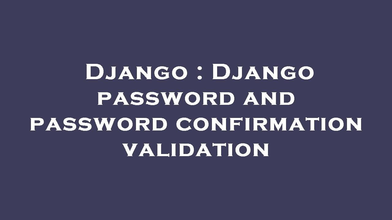 Django : Django password and password confirmation validation