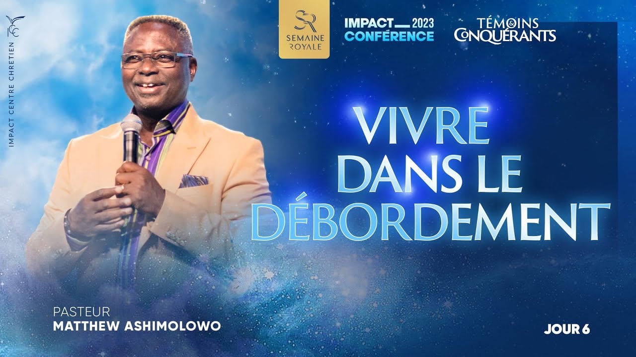 J6 - VIVRE DANS LE DÉBORDEMENT - Ps Matthew ASHIMOLOWO - Impact Conférence 2023