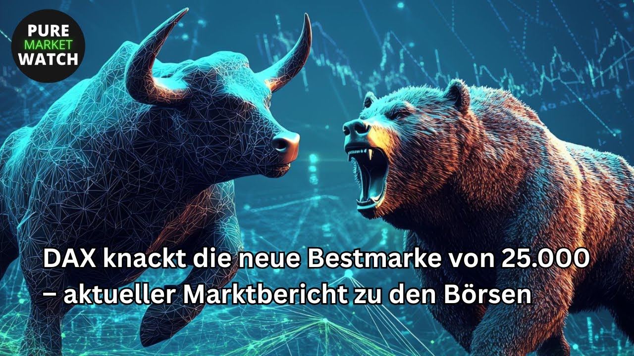 DAX knackt die neue Bestmarke von 25.000 – aktueller Marktbericht zu den Börsen