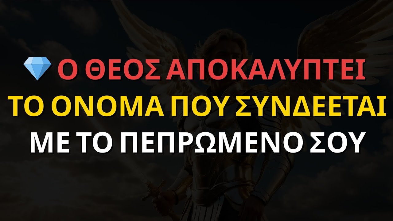 Μηνύματα των Αγγέλων: 💎 Ο ΘΕΟΣ ΑΠΟΚΑΛΥΠΤΕΙ ΤΟ ΟΝΟΜΑ ΠΟΥ ΣΥΝΔΕΕΤΑΙ ΜΕ ΤΟ ΠΕΠΡΩΜΕΝΟ ΣΟΥ