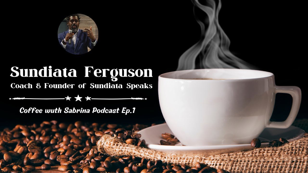 Sundiata Ferguson Coach and Owner of Legendary Impact | Coffee with Sabrina Podcast Ep.1