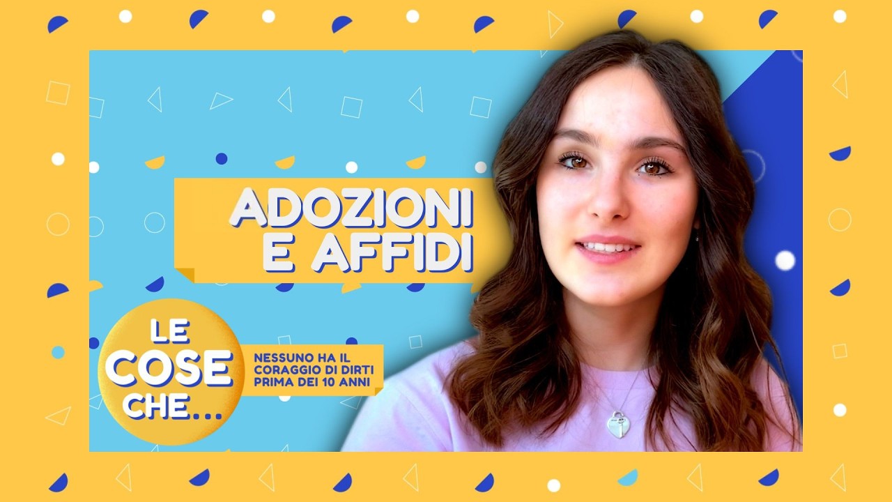 LE COSE CHE...NESSUNO HA IL CORAGGIO DI DIRTI PRIMA DEI 10 ANNI - Adozioni e affidi