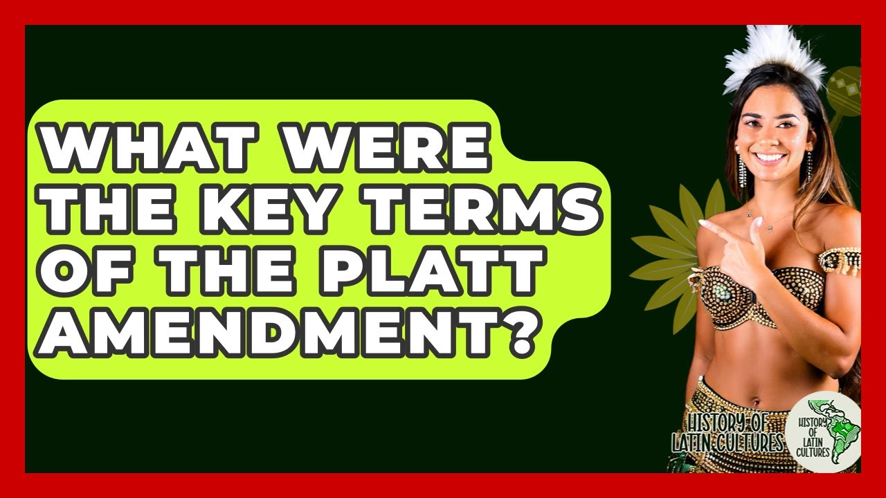 What Were The Key Terms Of The Platt Amendment? - History Of Latin Cultures