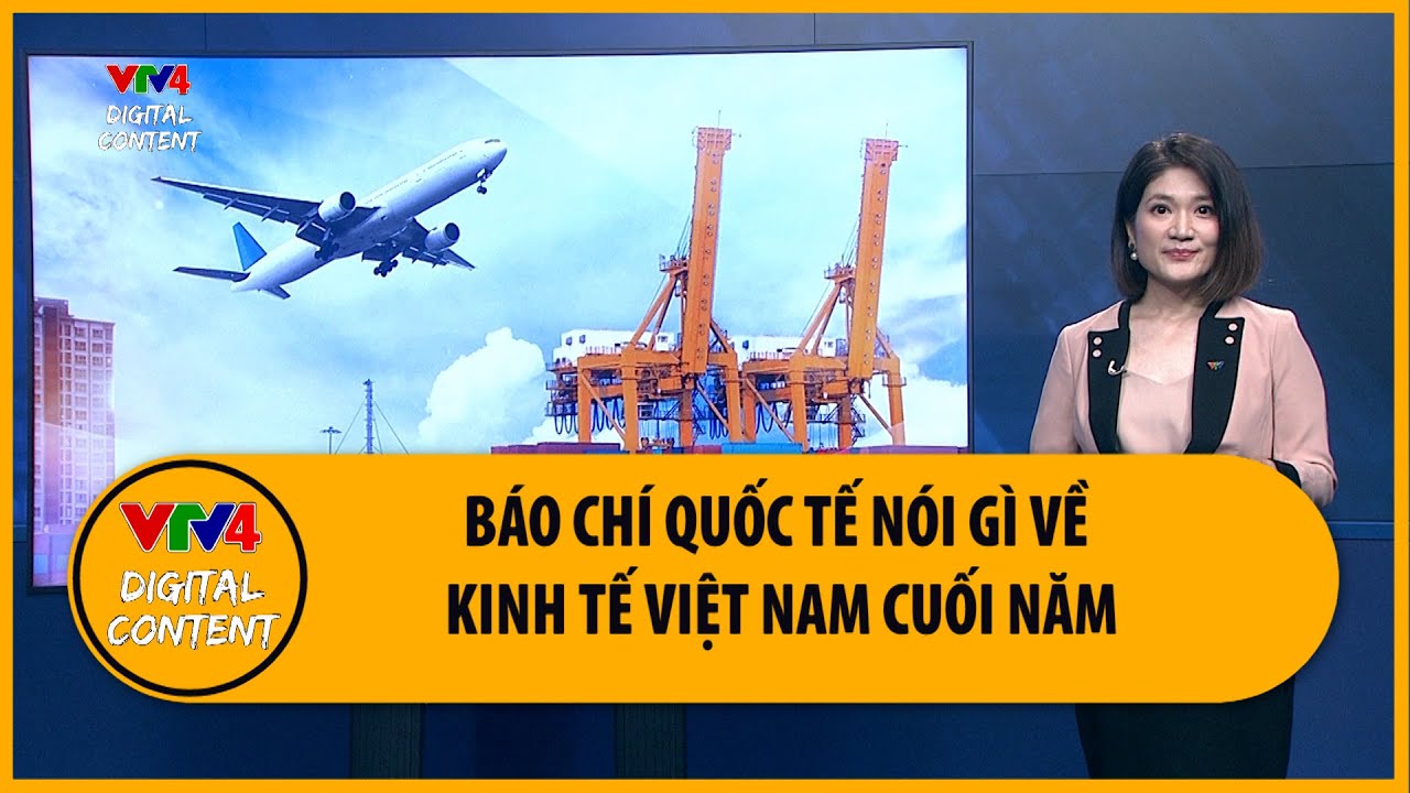 Truyền thông quốc tế nói gì về kinh tế Việt Nam nửa cuối năm nay? | VTV4