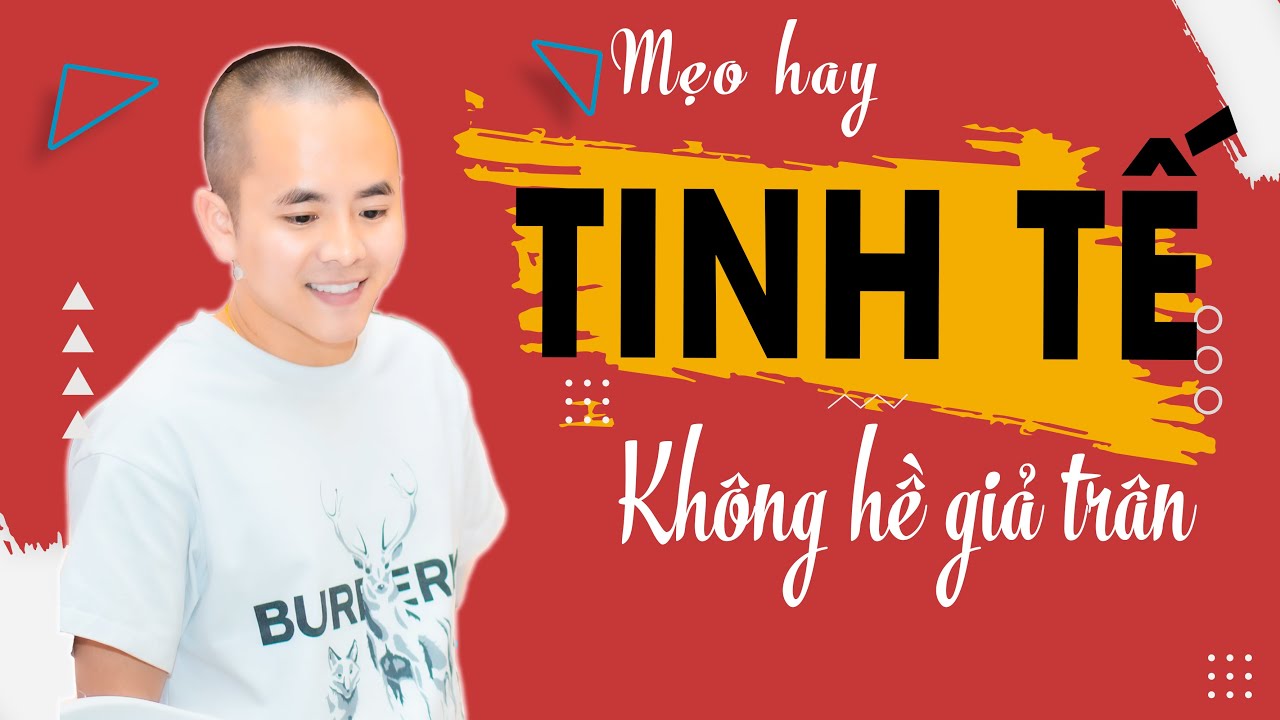 Mẹo nhỏ giúp bạn là NGƯỜI TINH TẾ nhất mà không hề giả trân | Master Anh Đức