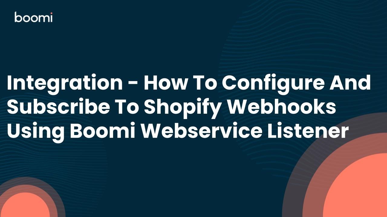 How To Configure And Subscribe To Shopify Webhooks Using Boomi Webservice Listener