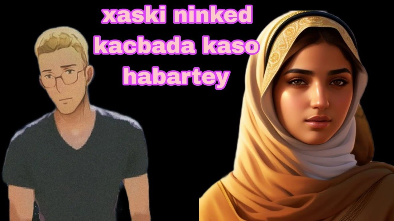 Xaski ninkeda kacbada kaso habartey 