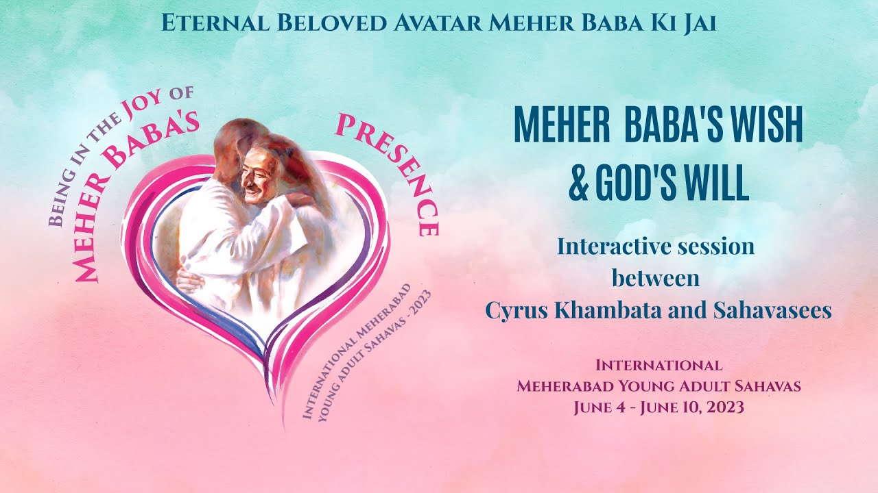 Meher Baba’s Wish and God’s Will. Interactive session between Cyrus Khambata and Sahavasees