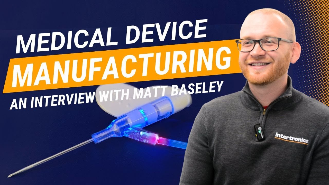 How Intertronics Supports the Medical Device Manufacturing Market | Interview with Matt Baseley