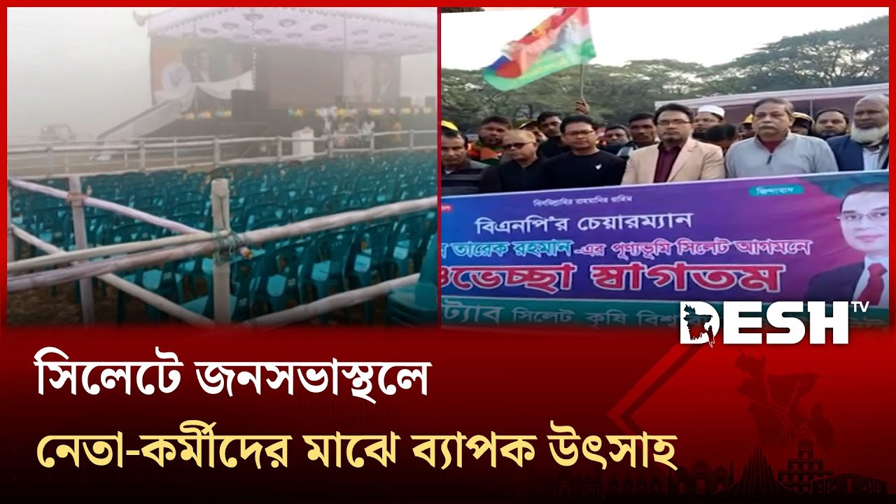 তারেক রহমানের সফর ঘিরে সিলেটে জনসভাস্থলে নেতা-কর্মীদের মাঝে ব্যাপক উৎসাহ | Sylhet | Desh TV