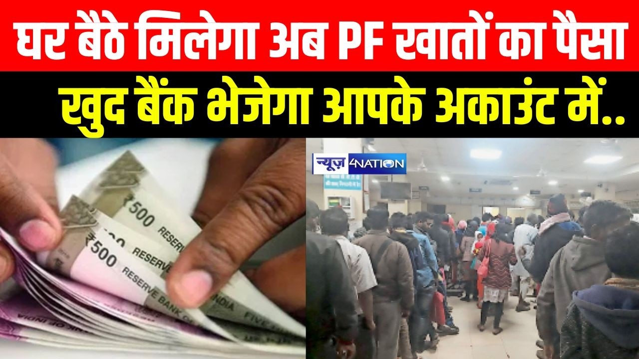 PF खातों का पैसा घर बैठे मिलेगा, बैंक खुद आपके अकाउंट में..  Bihar News | News4Nation