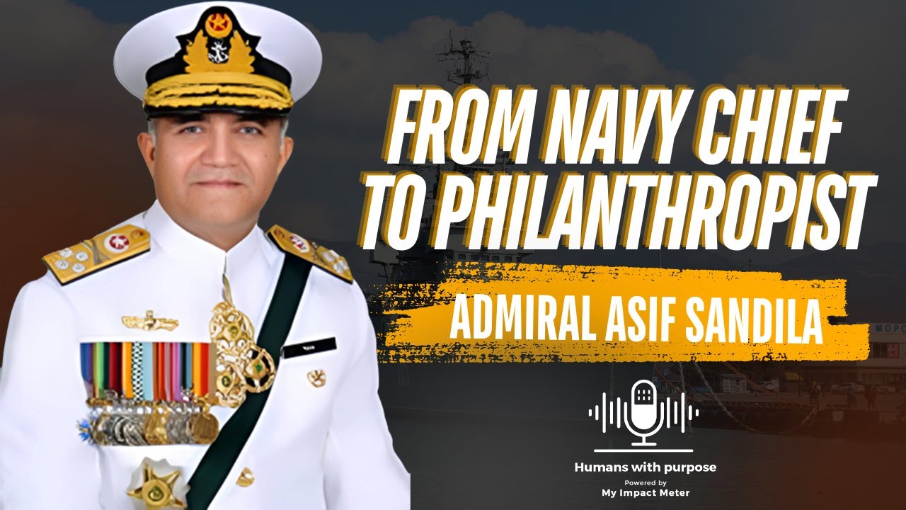 How a Navy Chief Became a Philanthropist: Admiral Asif Sandila's Journey #humanswithpurpose