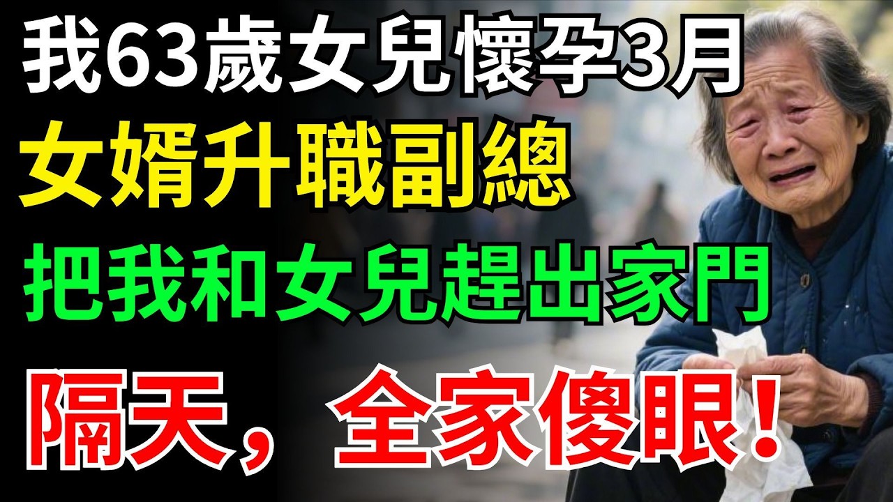 我63歲女兒懷孕3月，女婿升職副總，把我和女兒趕出家門，隔天，全家傻眼！#晚年生活#中老年生活#為人處世#生活經驗#情感故事#幸福人生
