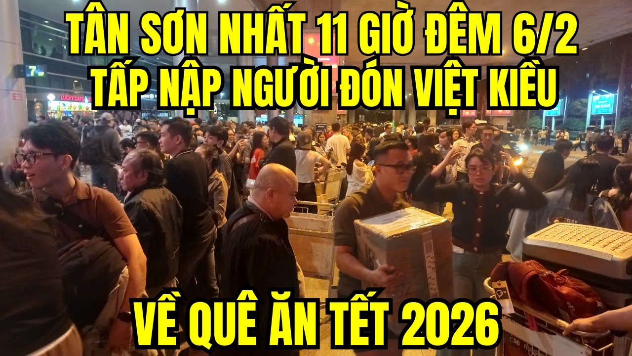 Tân Sơn Nhất lúc 11 giờ đêm 6/2: Tấp nập đón Việt kiều về Việt Nam ăn Tết 2026