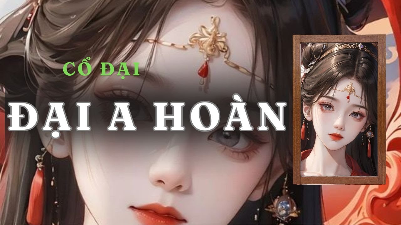 [ TRUYỆN AUDIO ] ĐẠI A HOÀN  - FULL | GIANG TUỆ MẪN AUDIO CHỮA LÀNH | REVIEW | CỔ ĐẠI