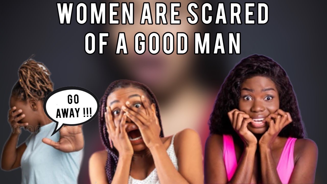 Women are SCARED of a GOOD MAN !!!