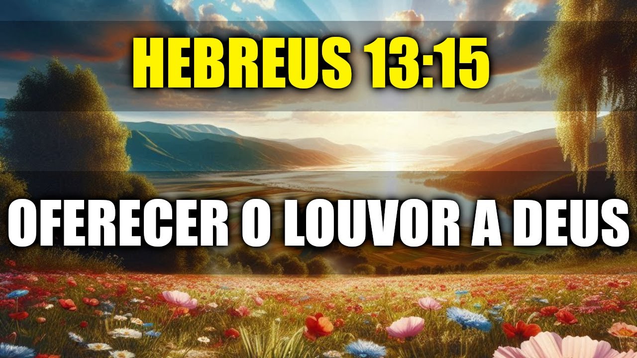 HEBREUS 13:15 - O SACRIFÍCIO DE LOUVOR QUE AGRADA A DEUS