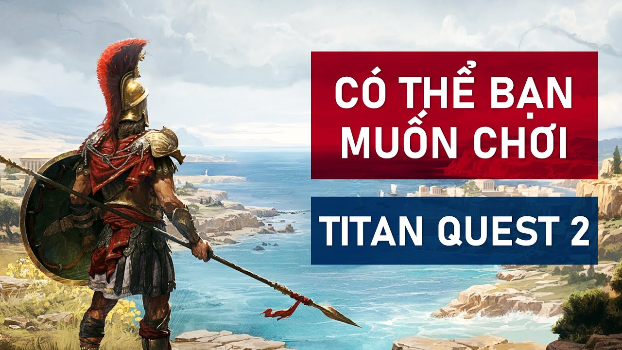 TITAN QUEST 2 - Khoản đầu tư D&Agrave;I HẠN & C&Oacute; RỦI RO cho ai th&iacute;ch ARPG