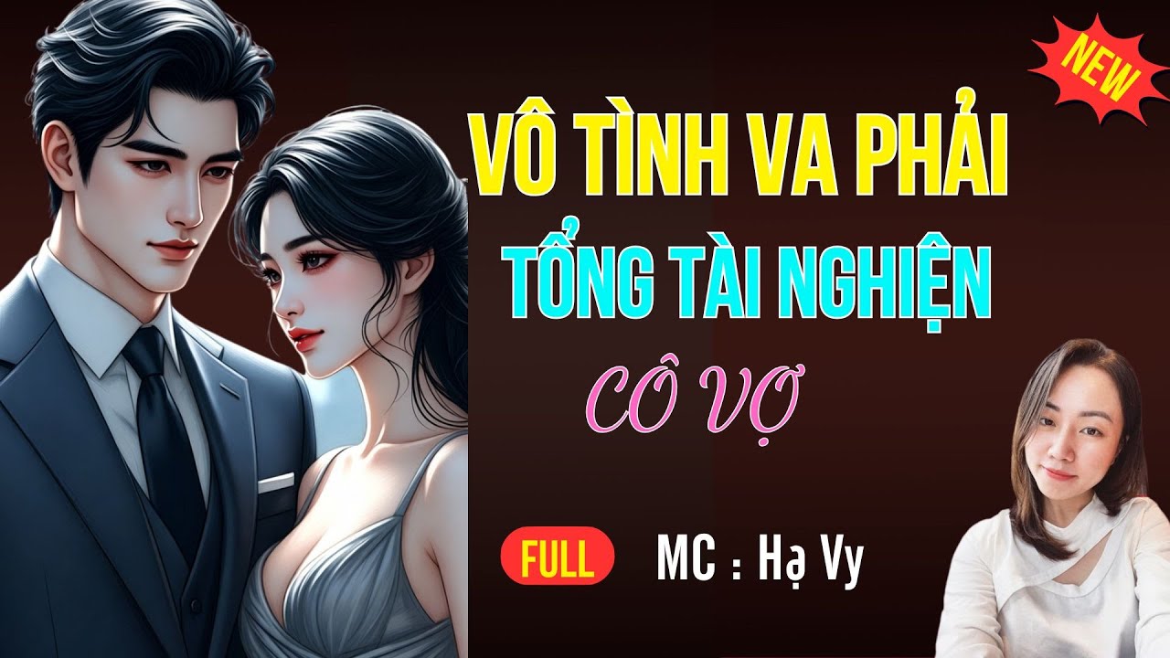TRUYỆN TIỂU THUYẾT HAY : VÔ TÌNH VA PHẢI TỔNG TÀI NGHIỆN CÔ VỢ | MC HẠ VY DIỄN ĐỌC HAY VÀ HẤP DẪN .