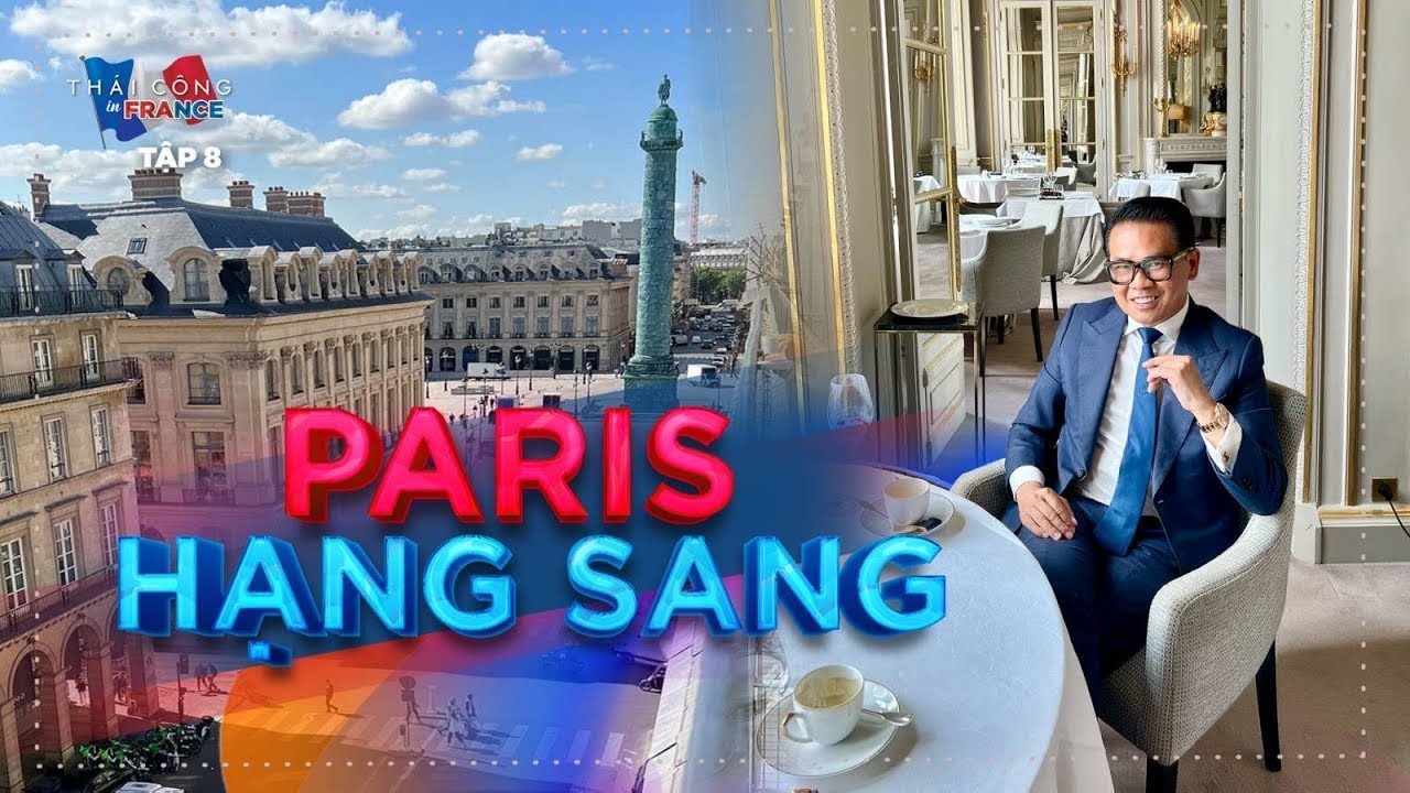 TẬP CUỐI - THÁI CÔNG IN🇫🇷FRANCE: Paris cho Giới thượng lưu!