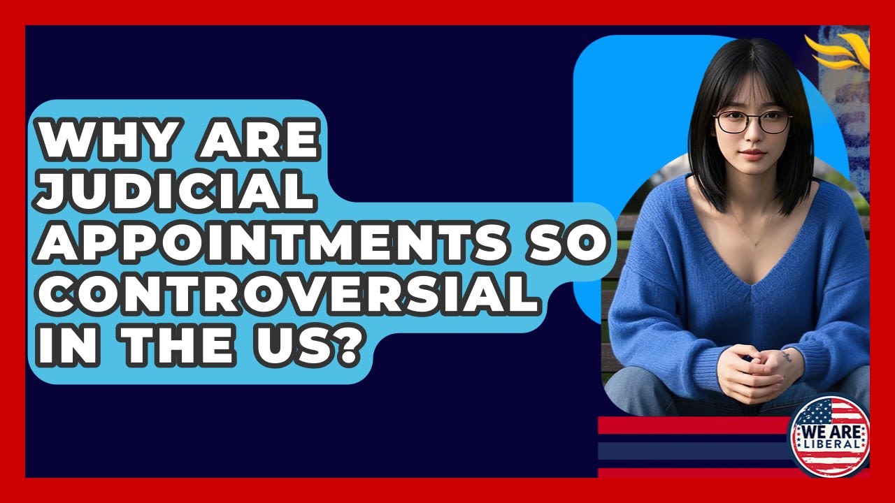 Why Are Judicial Appointments So Controversial In The US? - We Are Liberal