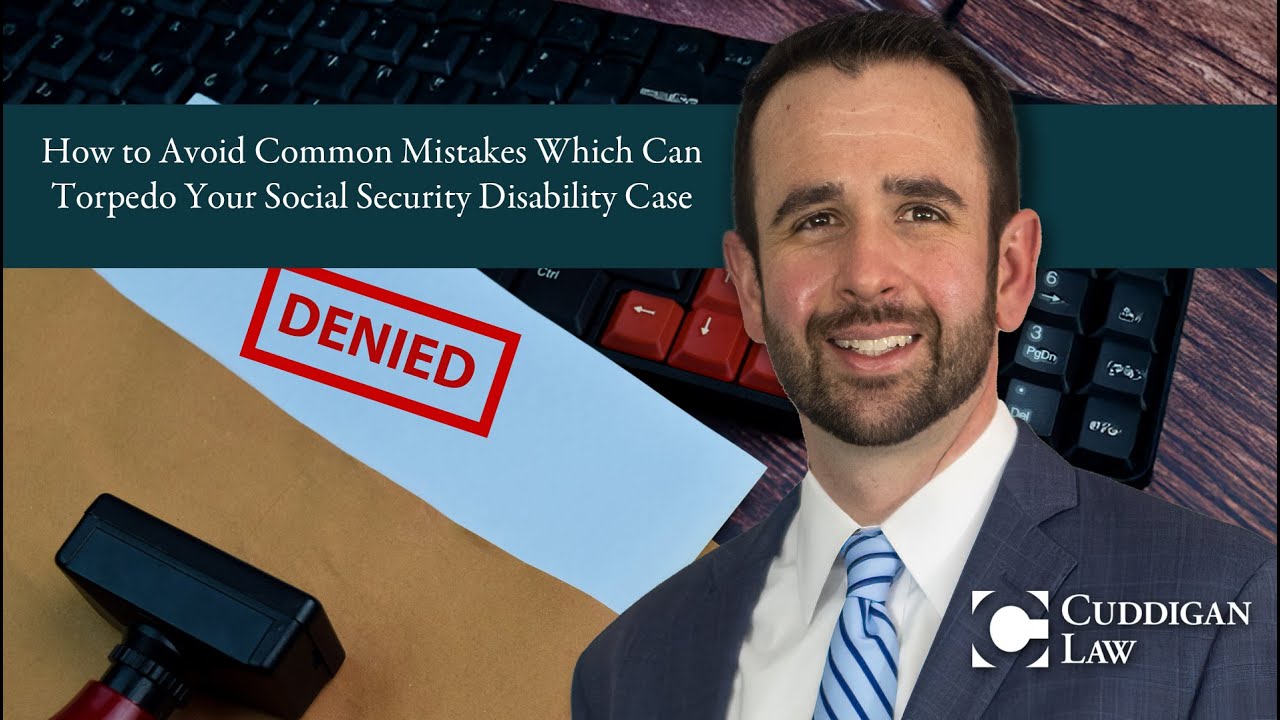 How to Avoid Common Mistakes Which Can Torpedo Your Social Security Disability Case