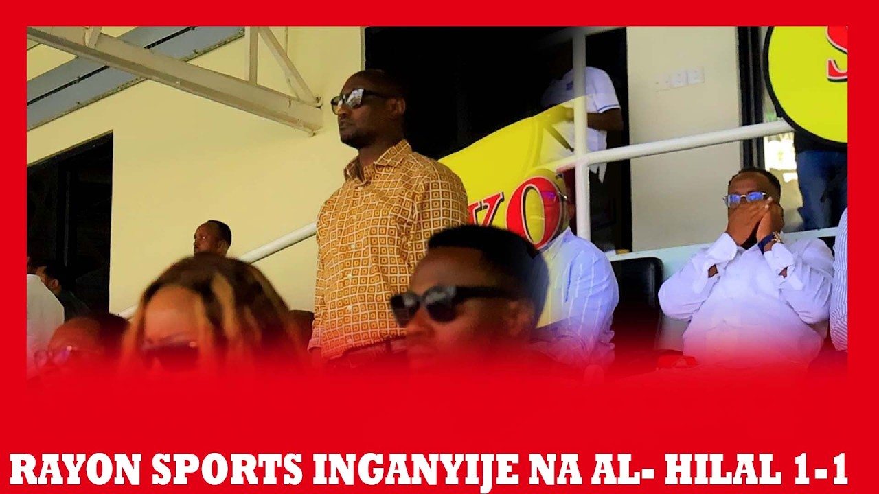 🔴LIVE: VIDEO UTABONYE Z’ABAYOBOZI BA RAYON SPORTS || RAYON SPORTS INGANYIJE NA AL- HILAL 1-1