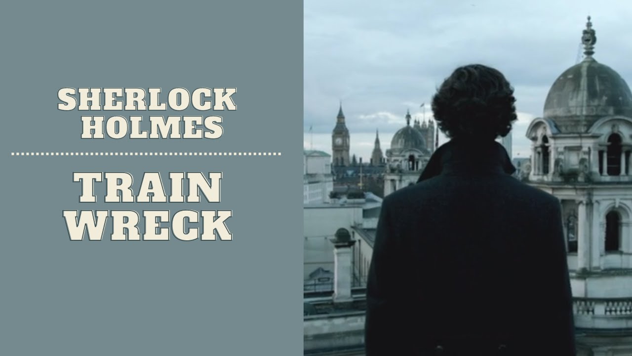 ▶︎ Sherlock Holmes | Your life is not your own {Train Wreck}