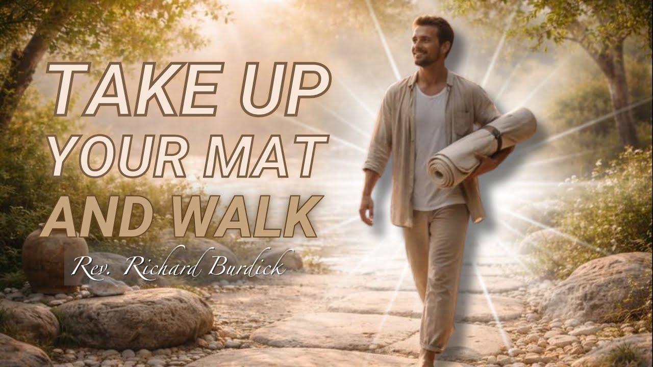 Take Up Your Mat And Walk - Rev. Richard Burdick