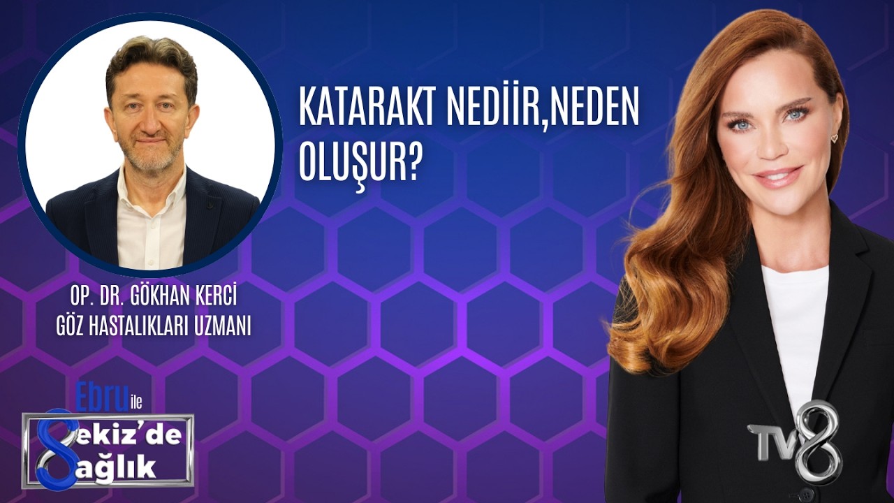 KATARAKT NEDİİR,NEDEN OLUŞUR?| OP. DR. GÖKHAN KERCİ | 8'de Sağlık