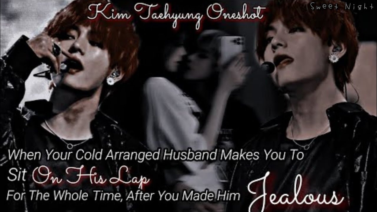 Cold Husband Made You To Sit On His Lap For The Whole Time After You Made Him Jealous || KTH Oneshot