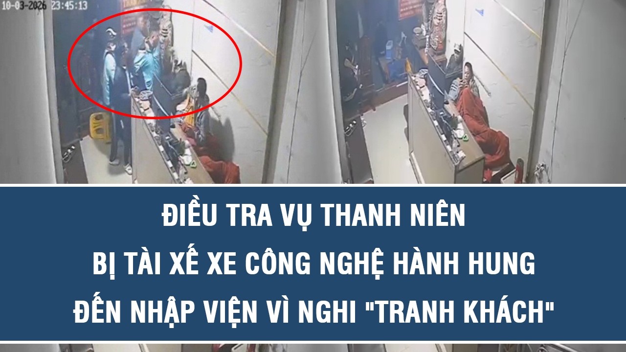 Điều tra vụ thanh niên bị tài xế xe công nghệ hành hung đến nhập viện vì nghi 
