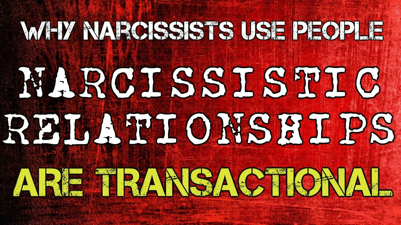 Why Narcissists Use People: Narcissistic Relationships Are Transactional