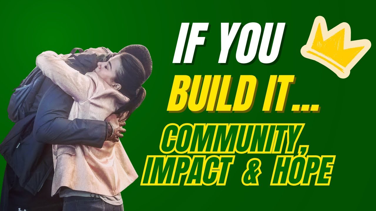 If You Build It: Community, Impact, Hope
