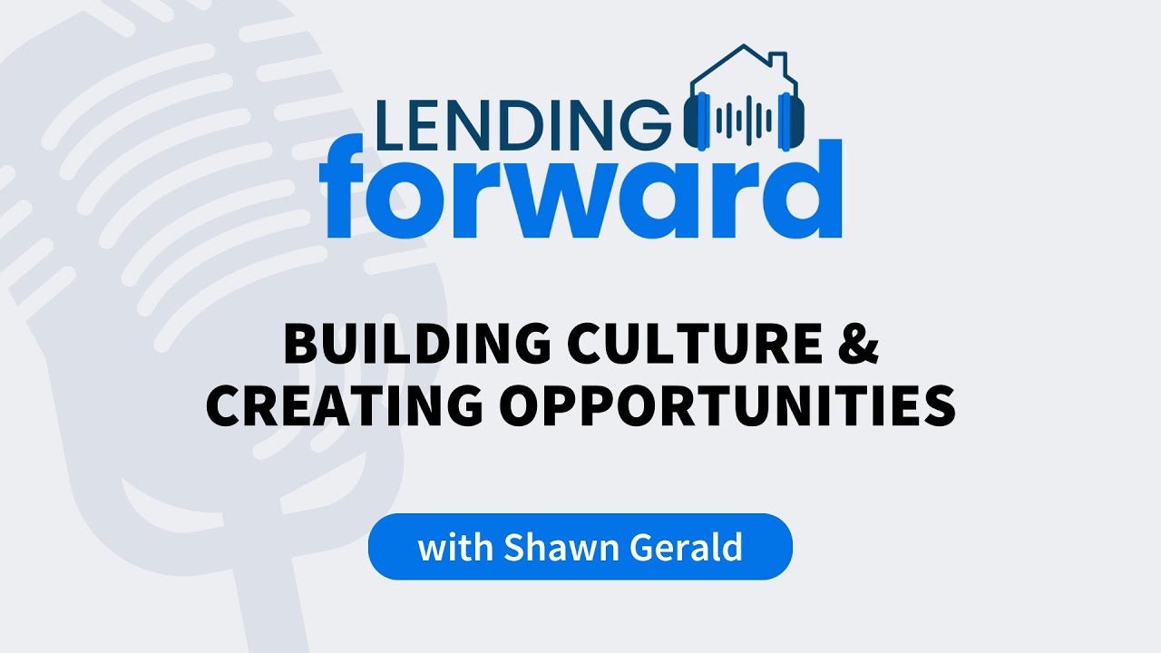 Building Culture & Creating Opportunities - Shawn Gerald on the Lending Forward Podcast