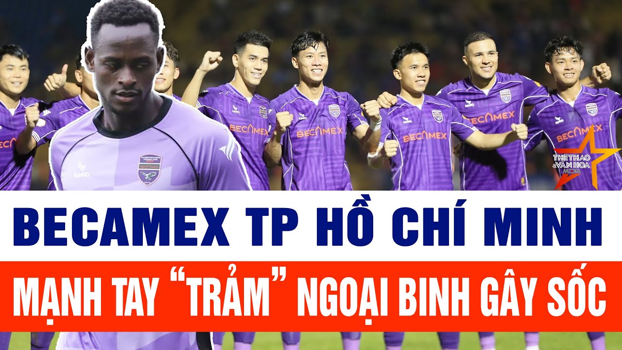 Becamex TP Hồ Chí Minh mạnh tay “trảm” ngoại binh