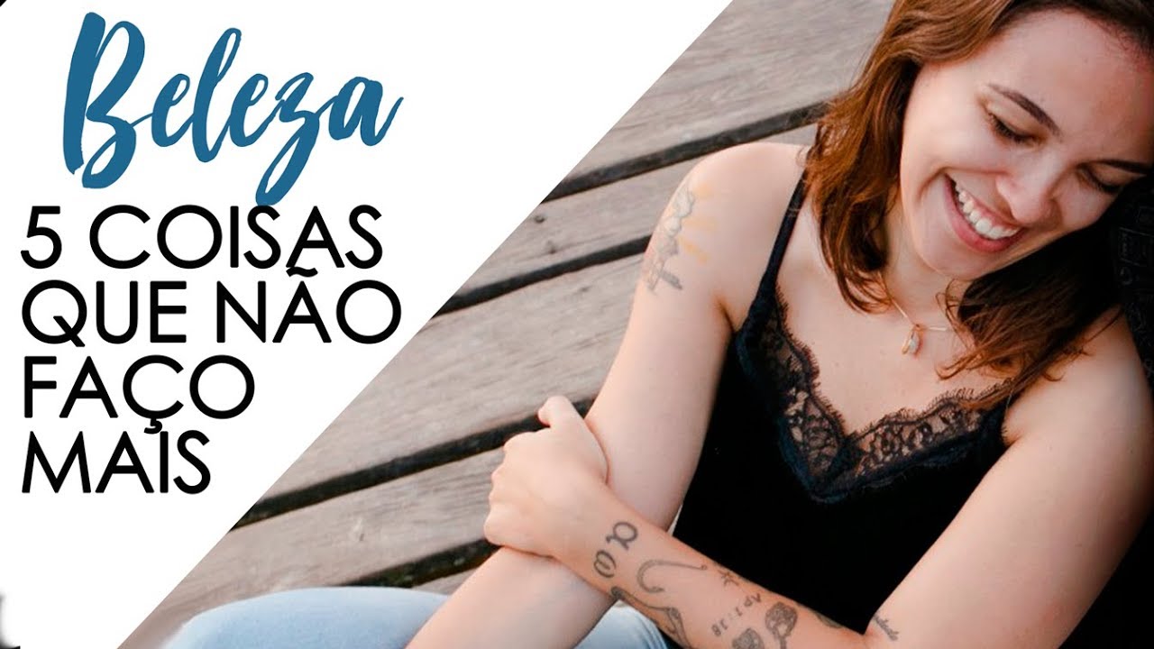 5 COISAS QUE NÃO FAÇO MAIS PARA FICAR BONITA | Luana Burigo