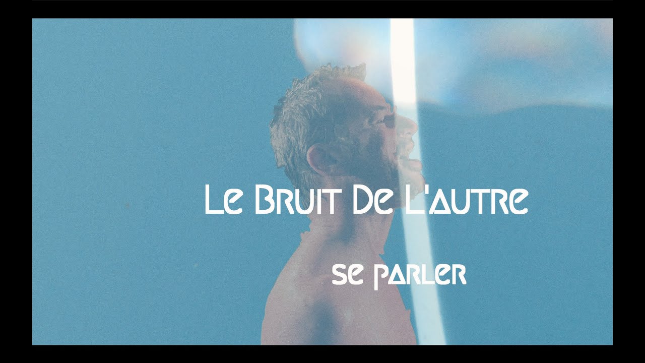LE BRUIT DE L'AUTRE  - Se parler (clip officiel)