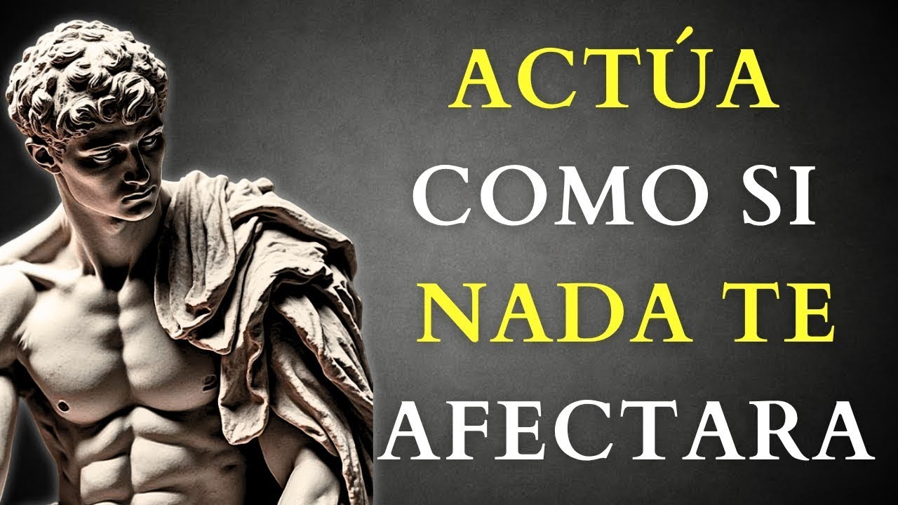 APRENDE a ACTUAR como si NADA te AFECTARA l 10 LECCIONES DE ESTOICISMO