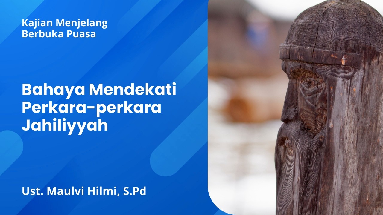 Bahaya Mendekati Perkara-perkara Jahiliyyah - Ust. Maulvi Hilmi Al-Birni, S.Pd