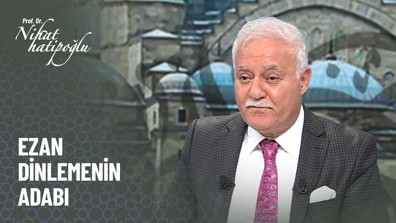 Ezan dinlerken nelere dikkat etmeliyiz? - Nihat Hatipoğlu Kur'an ve Sünnet