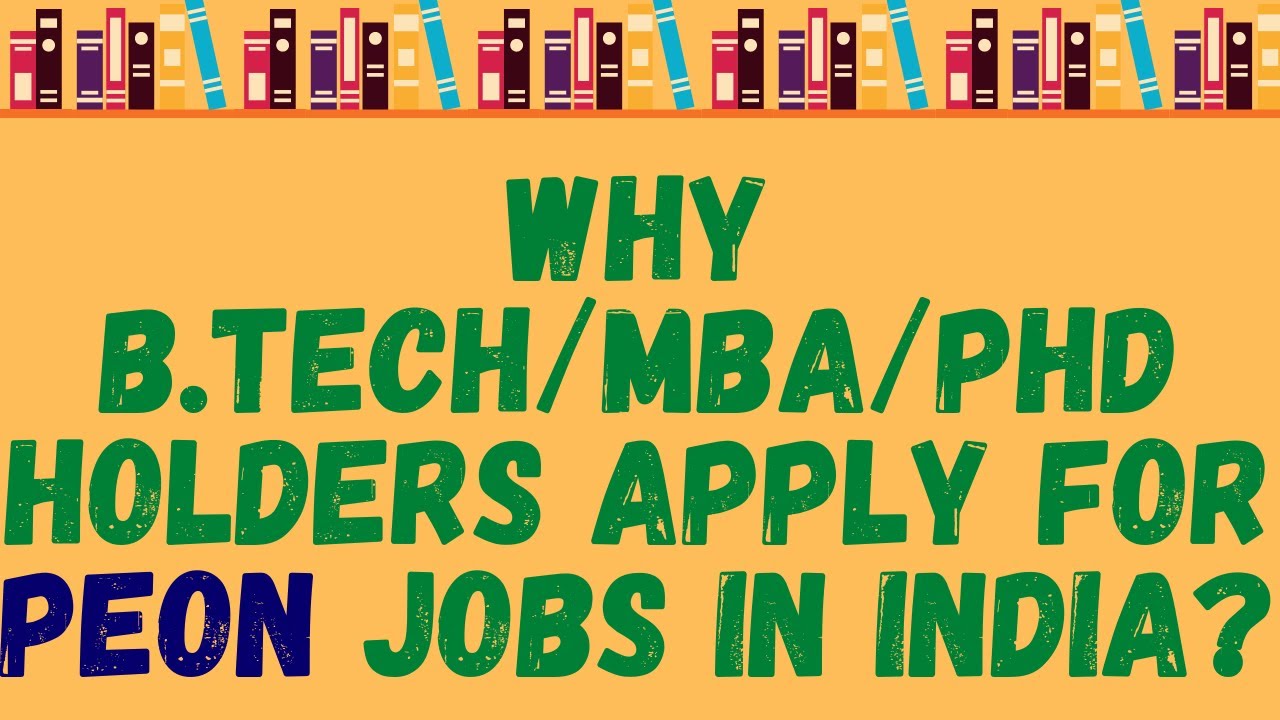 WHY B.TECH/MBA/PhD holders apply for PEON Jobs in India?