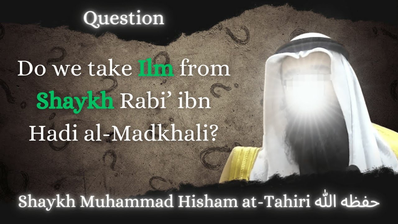 Do we take Ilm from Shaykh Rabi' ibn Hadi al-Madkhali? | Shaykh Dr Muhammad Hisham Tahiri حفظه الله