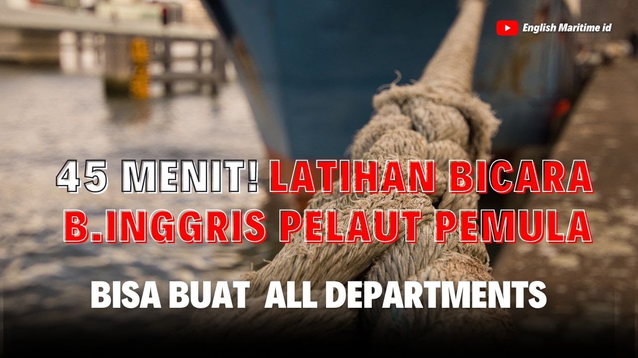 45 MENIT! LATIHAN BICARA BAHASA INGGRIS UNTUK PELAUT PEMULA (ENGLISH FOR SEAFERARS)