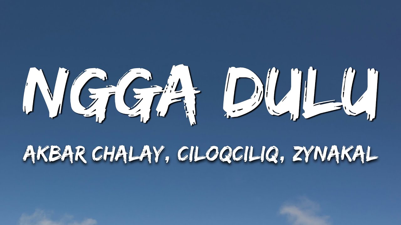 Akbar Chalay, Ciloqciliq, Zynakal - Ngga Dulu (Lyrics) 