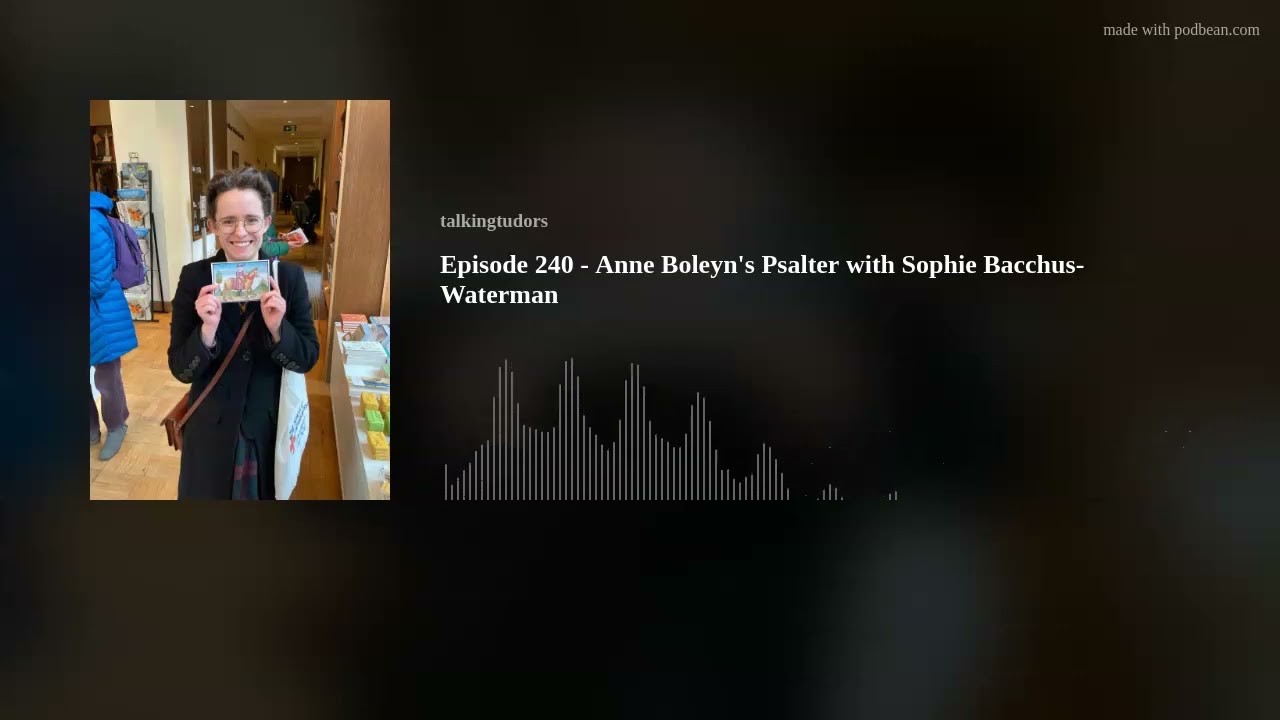 Episode 240 - Anne Boleyn's Psalter with Sophie Bacchus-Waterman