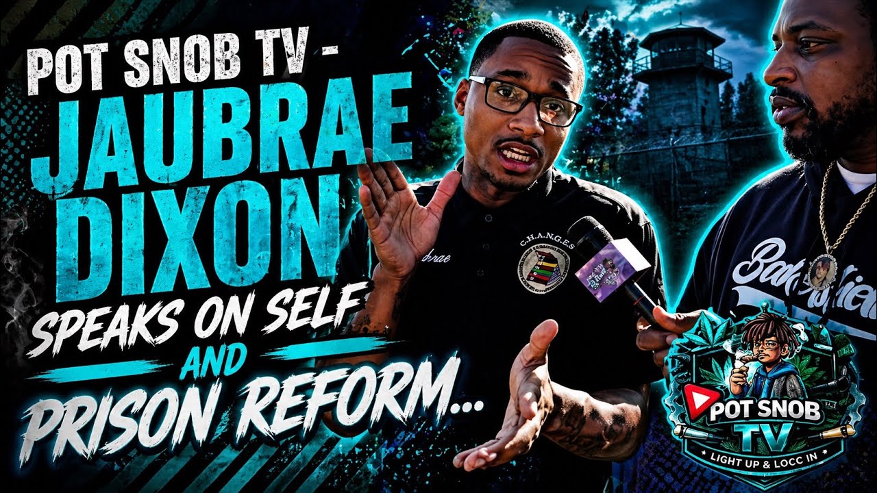POT SNOB TV -  JAUBRAE DIXON speaks on self and PRISON REFORM...