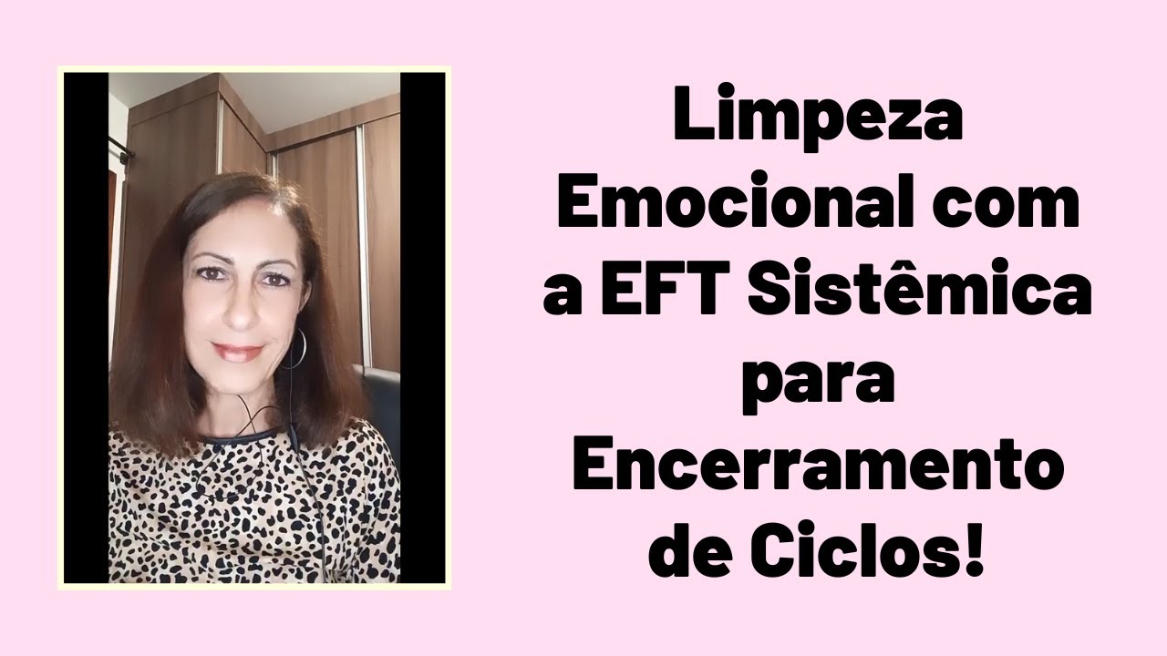 Limpeza Emocional com a EFT Sistêmica para Encerramento de Ciclos!