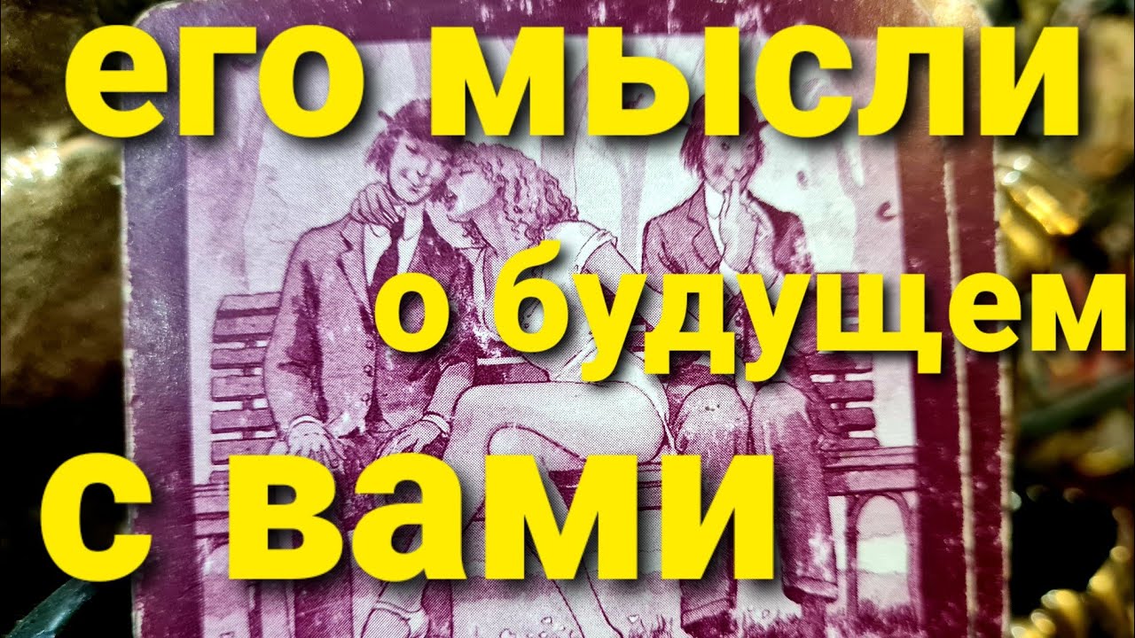 ЕГО МЫСЛИ О ВАШЕМ БУДУЩЕМ. ГОРМОНАЛЬНЫЙ РАСКЛАД)