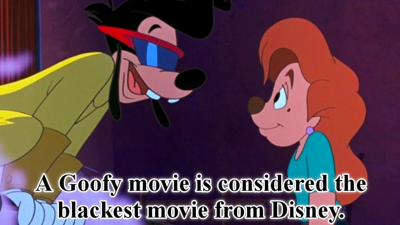 A Goofy Movie is considered the blackest movie from Disney.